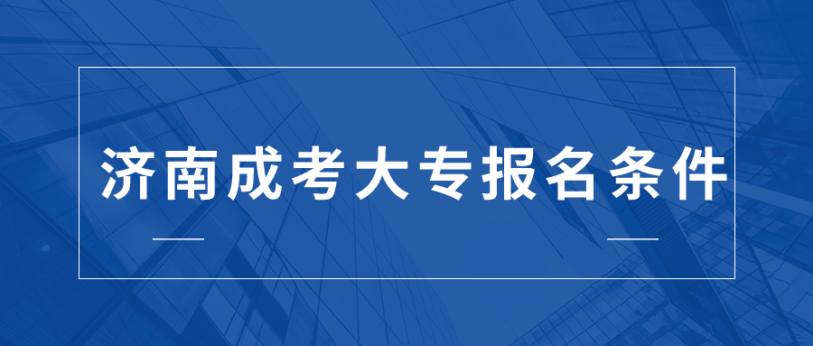 济南成考大专报名条件