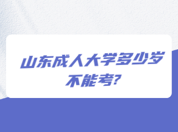 山东成人大学多少岁不能考?