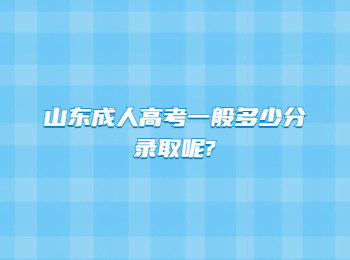 山东成人高考一般多少分录取呢?