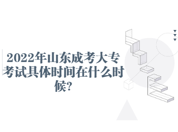 2022年山东成考大专考试具体时间在什么时候?