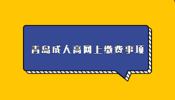 青岛成人高网上缴费事项