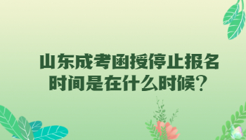 山东成考函授停止报名时间是在什么时候