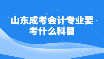 山东成考会计专业要考什么科目