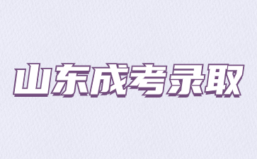 2023年山东成人高考录取结果什么时候出