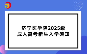 济宁医学院2025级成人高考新生入学须知